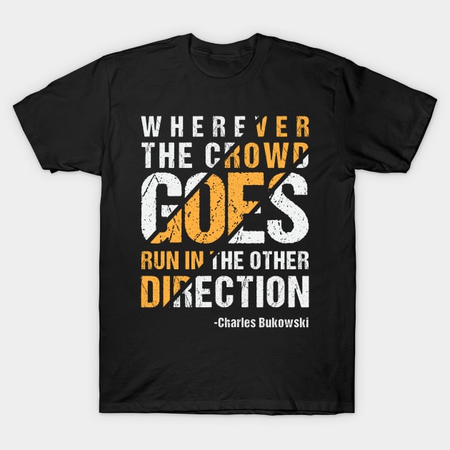 Wherever The Crowd Goes Run In The Other Direction T-Shirt by CatsCrew